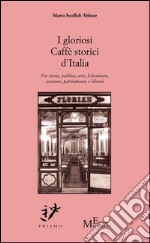 I gloriosi Caffè storici d'Italia. Fra storia, politica, arte, costume, patriottismo e libertà