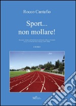 Sport... non mollare! Rassegna stampa dell'attività presidenziale di Rocco Cantafio presso il CONI di Vibo Valentia (1997-2006). Vol. 1 libro