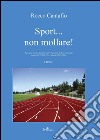 Sport... non mollare! Rassegna stampa dell'attività presidenziale di Rocco Cantafio presso il CONI di Vibo Valentia (1997-2006). Vol. 1 libro di Cantafio Rocco