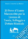 20 prove d'esame manoscritte per la licenza di teoria, solfeggio e dettato musicale libro di Lo Bianco M. Concetta