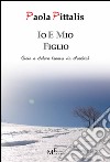 Io e mio figlio. Gioia e dolore (senza via d'uscita) libro di Pittalis Paola