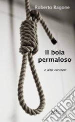 Il boia permaloso e altri racconti libro