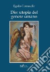 Dio: utopia del genere umano libro di Tomasello Egidio