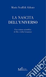 La nascita dell'universo. Una visione scientifica di Dio e della Creazione libro