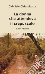 La donna che attendeva il crepuscolo e altri racconti libro