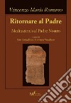 Ritornare al Padre. Meditazioni sul Padre Nostro libro