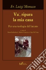 Va', ripara la mia casa. Per una teologia del laicato libro