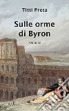 Sulle orme di Byron libro di Preta Titti