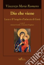 Dio che viene. Luca e il Vangelo d'infanzia di Gesù libro