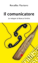 Il comunicatore. Le indagini di Bianca Forlitto