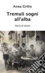 Tremuli sogni all'alba. Storie di donne libro