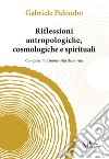 Riflessioni antropologiche cosmologiche e spirituali libro di Palombo Gabriele