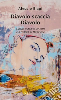 Diavolo scaccia Diavolo. Cinque indagini irrisolte e il ritorno di Mangione libro