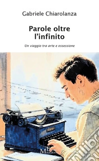 Parole oltre l'infinito. Un viaggio tra arte e ossessione. Vol. 1 libro