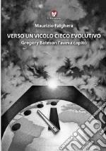 Verso un vicolo cieco evolutivo. Gregory Bateson l'aveva capito