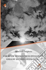 Verso un vicolo cieco evolutivo. Gregory Bateson l'aveva capito. Ediz. integrale