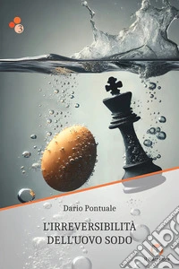 L'irreversibilità dell'uovo sodo. Ediz. integrale libro
