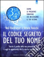 Il codice segreto del tuo nome. Traccia il profilo della tua personalità e cogli le opportunità che al vita ha in serbo per te libro