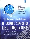 Il codice segreto del tuo nome. Traccia il profilo della tua personalità e cogli le opportunità che al vita ha in serbo per te libro