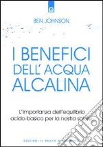 I benefici dell'acqua alcalina. L'importanza dell'equilibrio acido-basico per la nostra salute libro