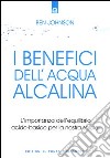 I benefici dell'acqua alcalina. L'importanza dell'equilibrio acido-basico per la nostra salute libro