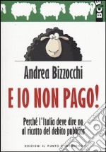 E io non pago! Perché l'Italia deve dire no al ricatto del debito pubblico libro