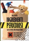 Ingredienti pericolosi. Guida ai veleni della vita quotidiana libro