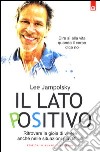 Il lato positivo. Ritrovare la gioia di vivere anche nelle situazioni più difficili libro