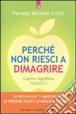 Perché non riesci a dimagrire. Capire significa riuscirci! 18 motivi che ti impediscono di perdere peso e le migliori soluzioni