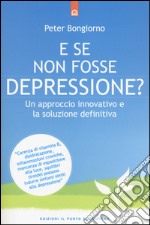 E se non fosse depressione? Un approccio innovativo e la soluzione definitiva libro