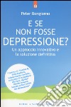 E se non fosse depressione? Un approccio innovativo e la soluzione definitiva libro