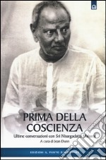 Prima della coscienza. Ultime conversazioni con Sri Nisargadatta Maharaj libro