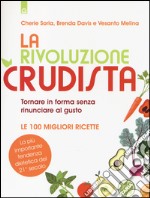 La rivoluzione crudista. Tornare in forma senza rinunciare al gusto. Le 100 migliori ricette libro