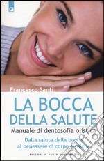 La bocca della salute. Manuale di dentosofia olistica. Dalla salute della bocca al benessere di corpo e psiche libro