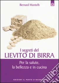 I segreti del lievito di birra. Per la salute, la bellezza e in cucina libro