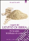 I segreti del lievito di birra. Per la salute, la bellezza e in cucina libro di Montelh Bernard