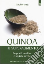 Quinoa, il superalimento. Proprietà nutritive e squisite ricette libro