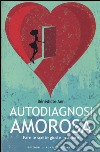 Autodiagnosi amorosa. Fare le scelte giuste in amore libro