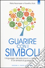 Guarire con i simboli. Il linguaggio del subconscio e dell'anima in 64 simboli di guarigione libro