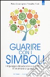 Guarire con i simboli. Il linguaggio del subconscio e dell'anima in 64 simboli di guarigione libro