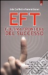 EFT. L'ultima frontiera del successo. Come usare le tecniche di liberazione emozionale per superare ogni ostacolo e far decollare i tuoi risultati libro