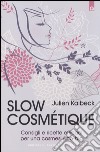 Slow cosmétique. Consigli e ricette efficaci per una cosmesi eco-bio libro