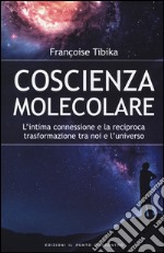 Coscienza molecolare. L'intima connessione e la reciproca trasformazione tra noi e l'universo libro