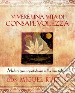 Vivere una vita di consapevolezza. Meditazioni quotidiane sulla via tolteca libro