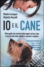 Io e il cane. Tutto quello che avresti voluto sapere sul tuo cane e non hai mai osato chiedere, pensare o sognare libro