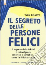 Il segreto delle persone felici. Il segreto della felicità è coinvolgente, concreto e semplice...come la felicità stessa! libro