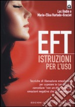 EFT istruzioni per l'uso. Tecniche di liberazione emozionale per superare le tue paure e cancellare «con un dito» tutte le emozioni negative che ti tormentano libro