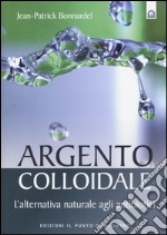 Argento colloidale. L'alternativa naturale agli antibiotici libro