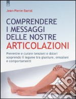 Comprendere i messaggi delle nostre articolazioni libro