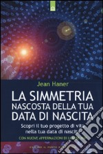 La simmetria nascosta della tua data di nascita. Scopri il tuo progetto di vita nella tua data di nascita libro